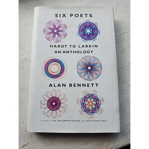 Six Poets : Hardy to Larkin: an Anthology by Alan Bennett 2015 HCDJ Yale Univ Pr